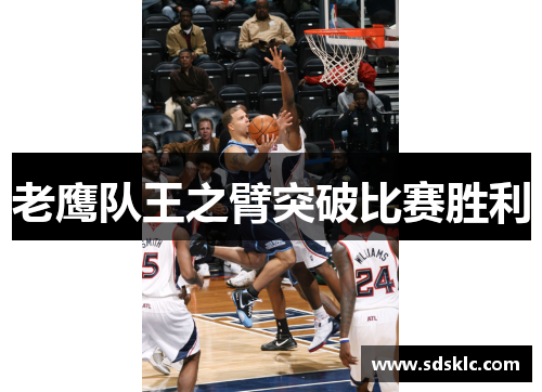 老鹰队王之臂突破比赛胜利