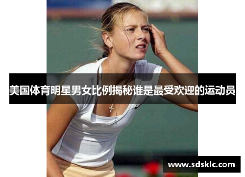 美国体育明星男女比例揭秘谁是最受欢迎的运动员