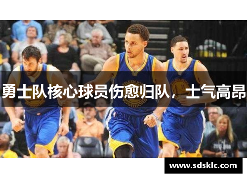 勇士队核心球员伤愈归队，士气高昂