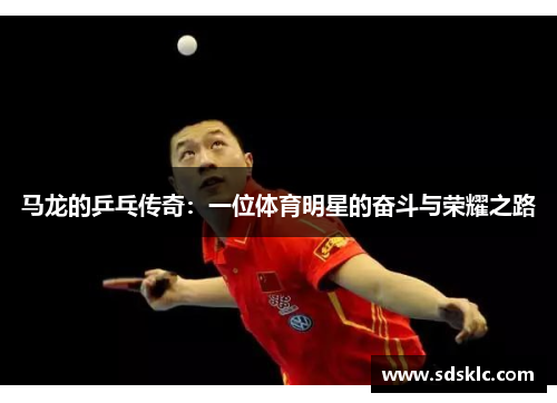 马龙的乒乓传奇：一位体育明星的奋斗与荣耀之路